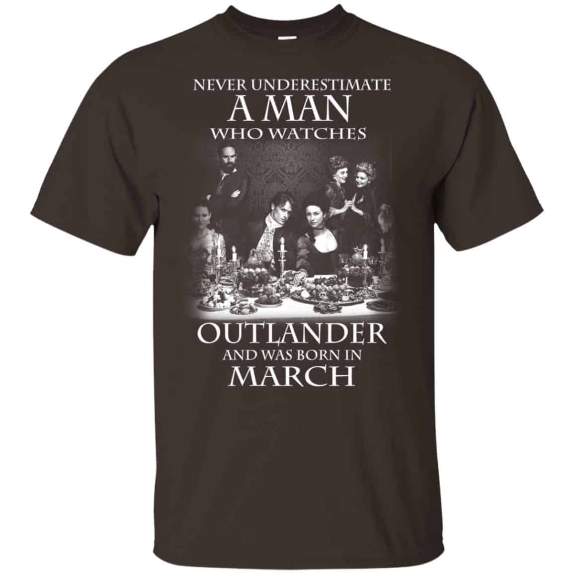 A Man Who Watches Outlander And Was Born In March T-Shirts, Hoodie, Tank
