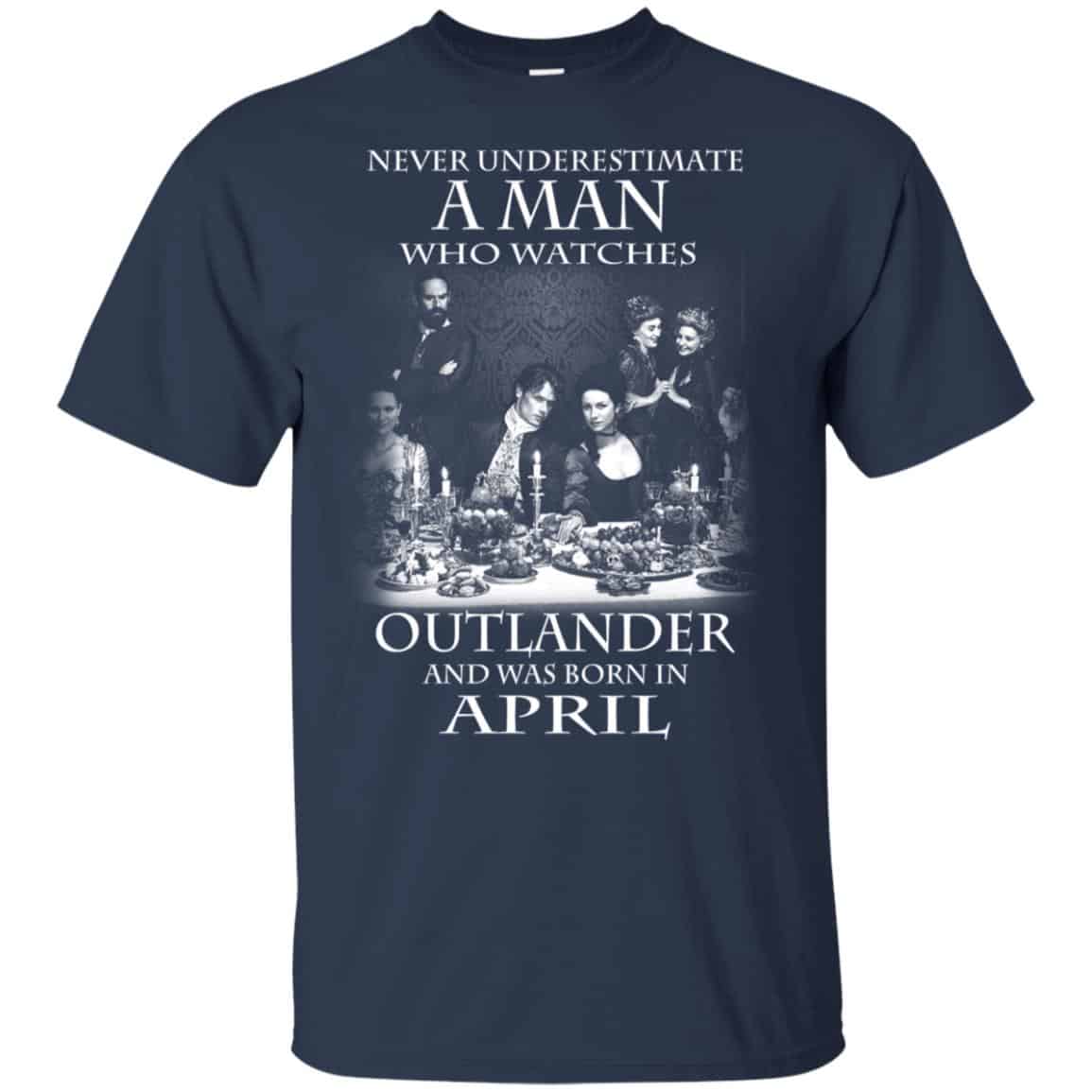 A Man Who Watches Outlander And Was Born In April T-Shirts, Hoodie, Tank