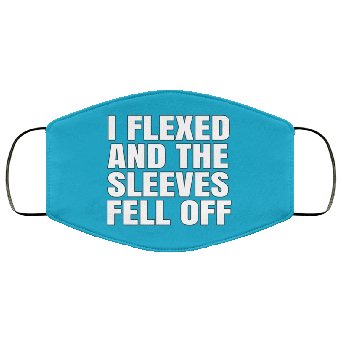 I Flexed And The Sleeves Fell Off Face Mask