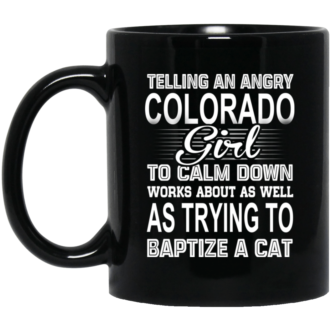 Telling An Angry Colorado Girl To Calm Down Works About As Well As Trying To Baptize A Cat Mug