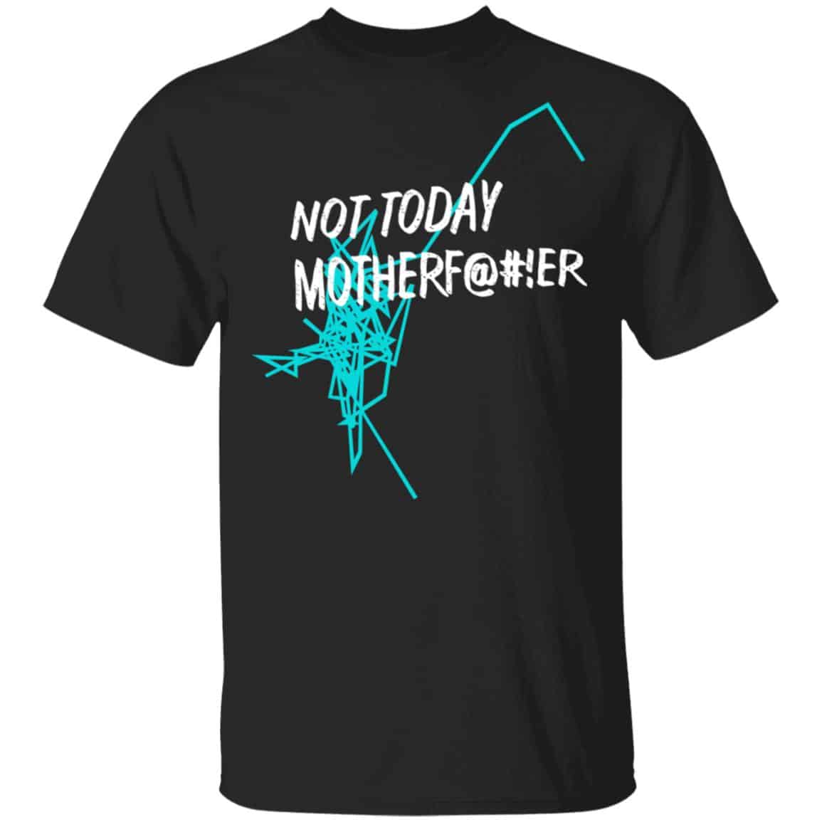 Not Today Motherf@#!er Shirt, Hoodie, Tank