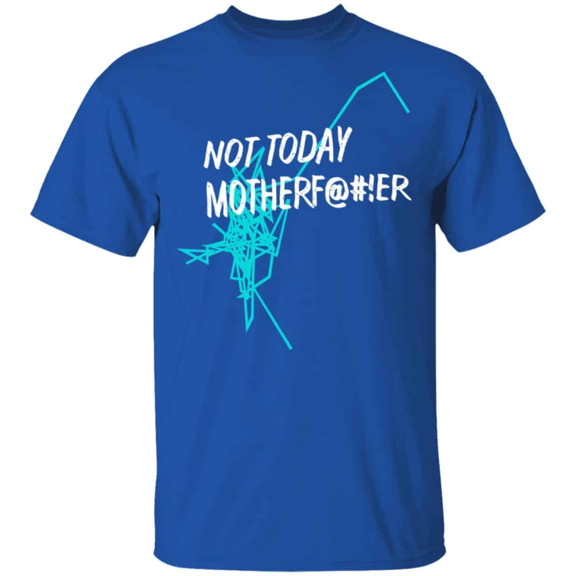 Not Today Motherf@#!er Shirt, Hoodie, Tank
