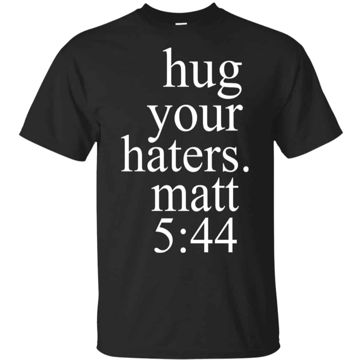 Hug Your Haters Matt 5:44 Shirt, Hoodie, Tank
