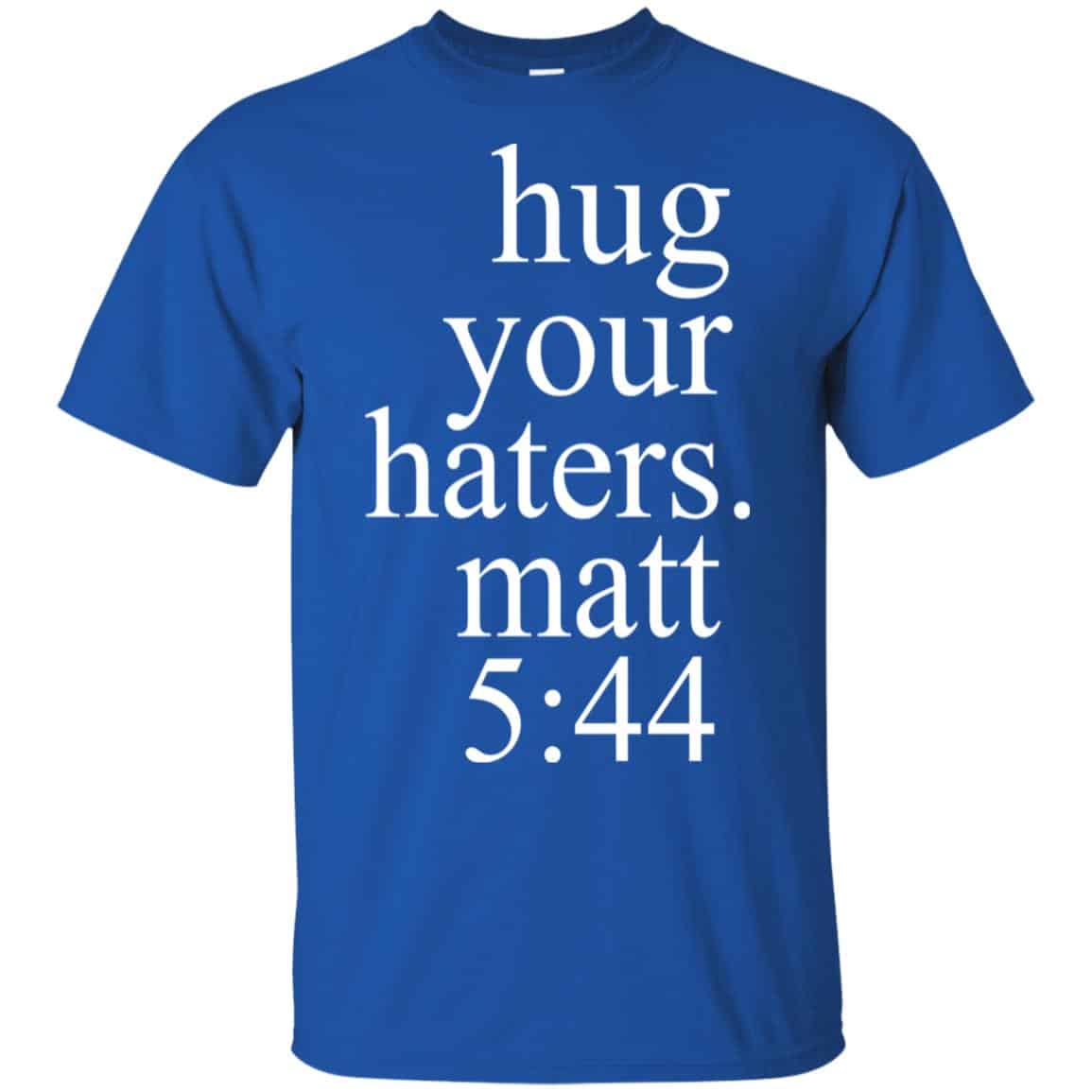 Hug Your Haters Matt 5:44 Shirt, Hoodie, Tank