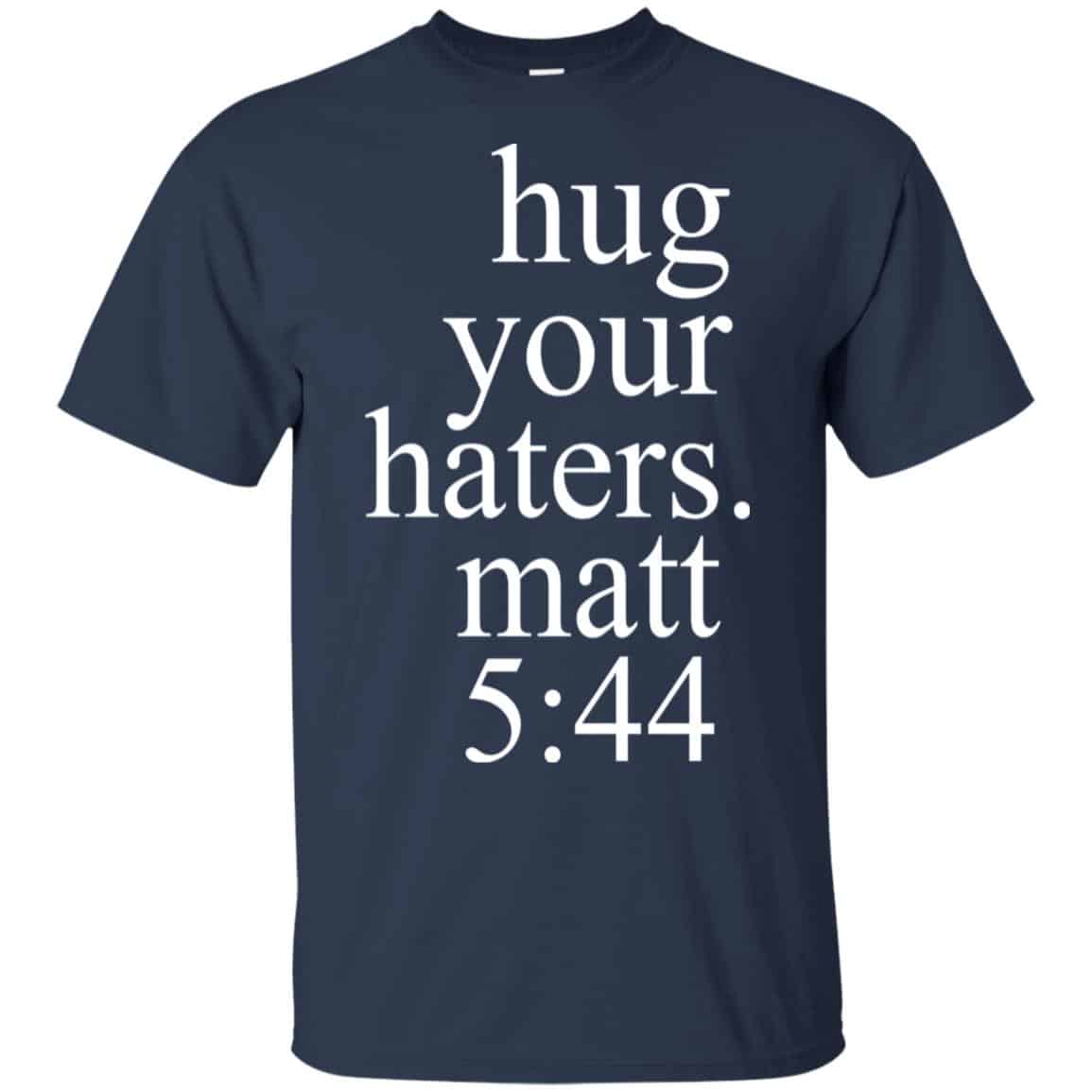 Hug Your Haters Matt 5:44 Shirt, Hoodie, Tank