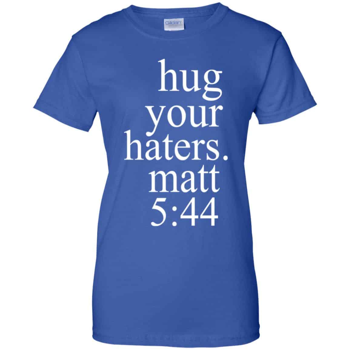 Hug Your Haters Matt 5:44 Shirt, Hoodie, Tank
