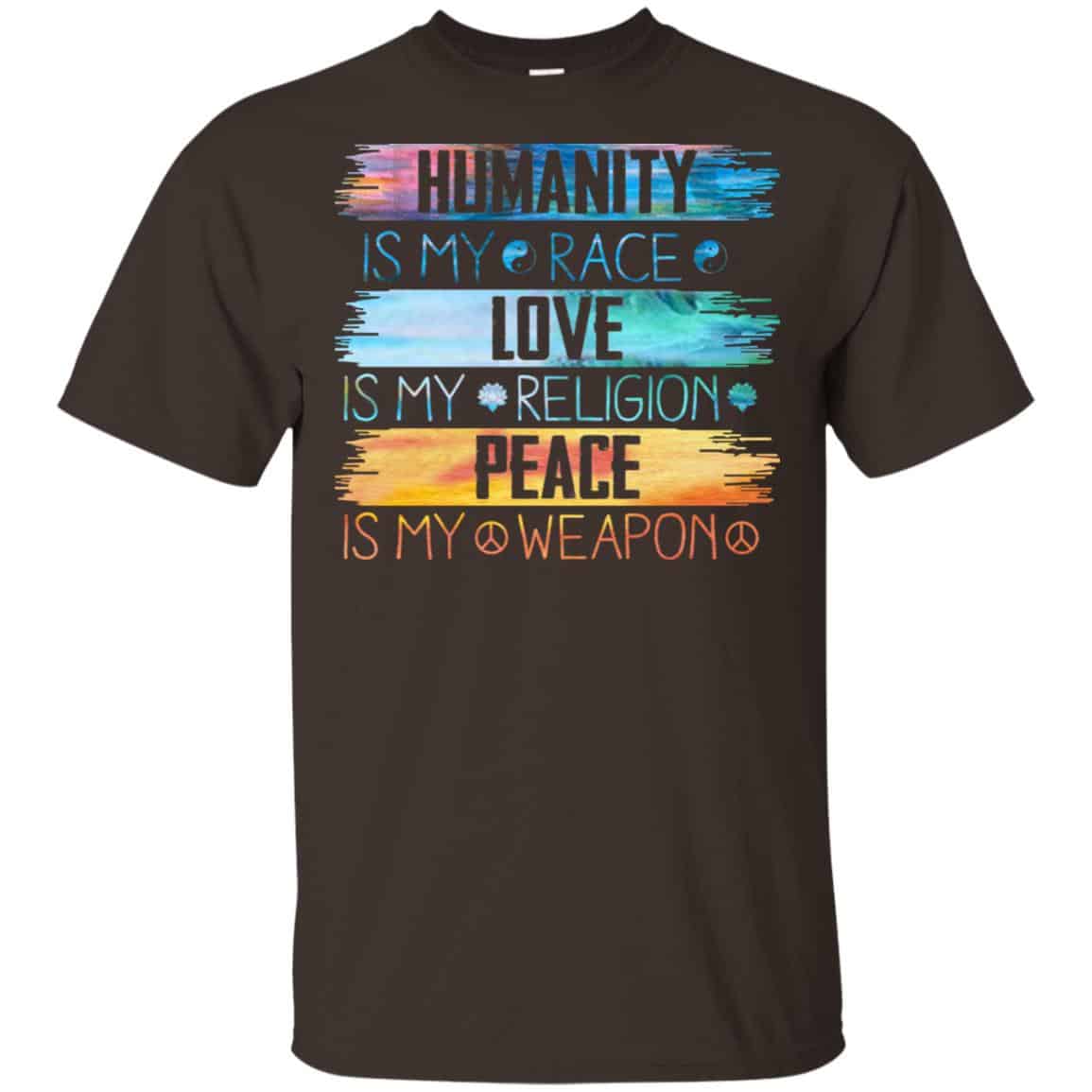 Humanity Is My Race Love Is My Religion Peace Is My Weapon Shirt, Hoodie, Tank