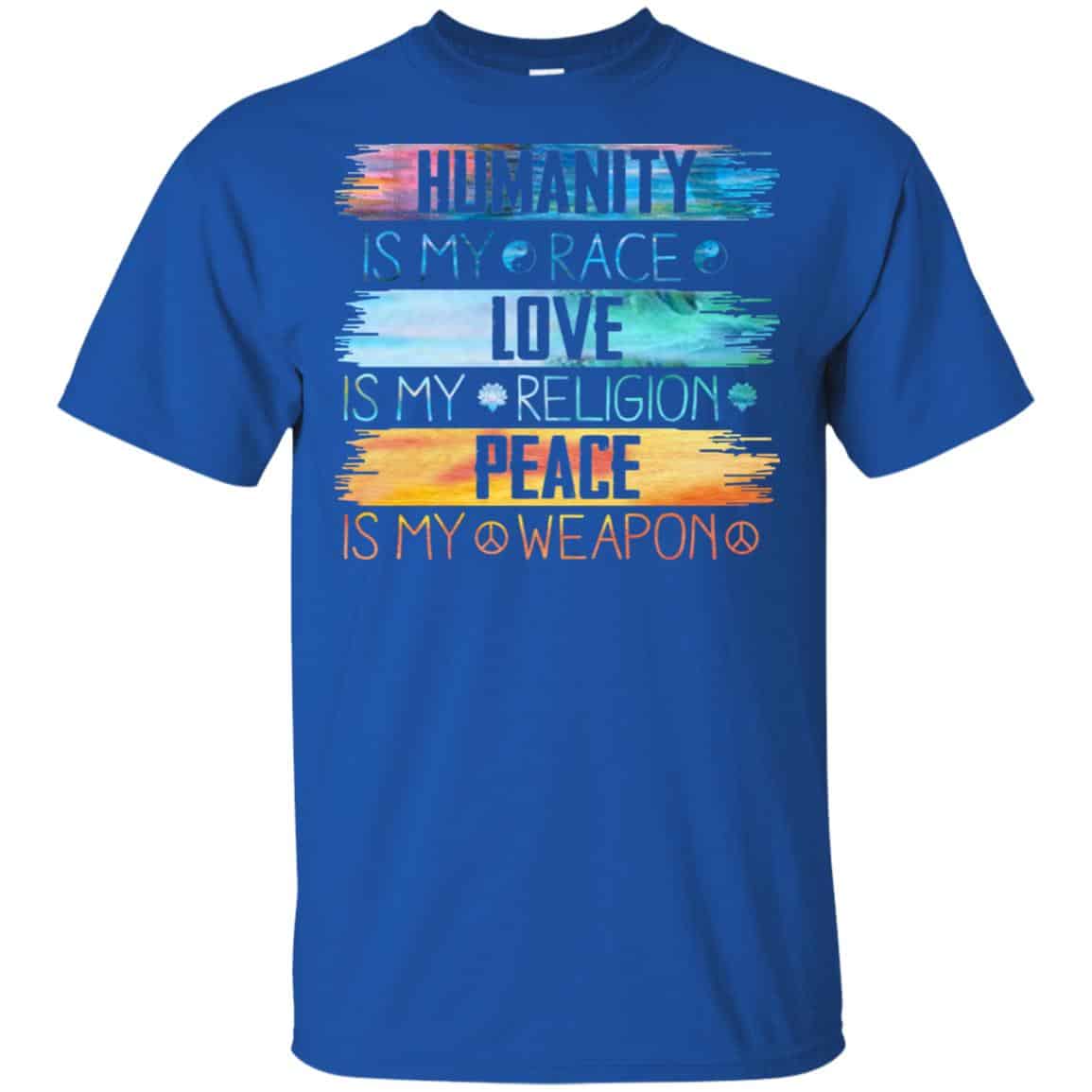Humanity Is My Race Love Is My Religion Peace Is My Weapon Shirt, Hoodie, Tank