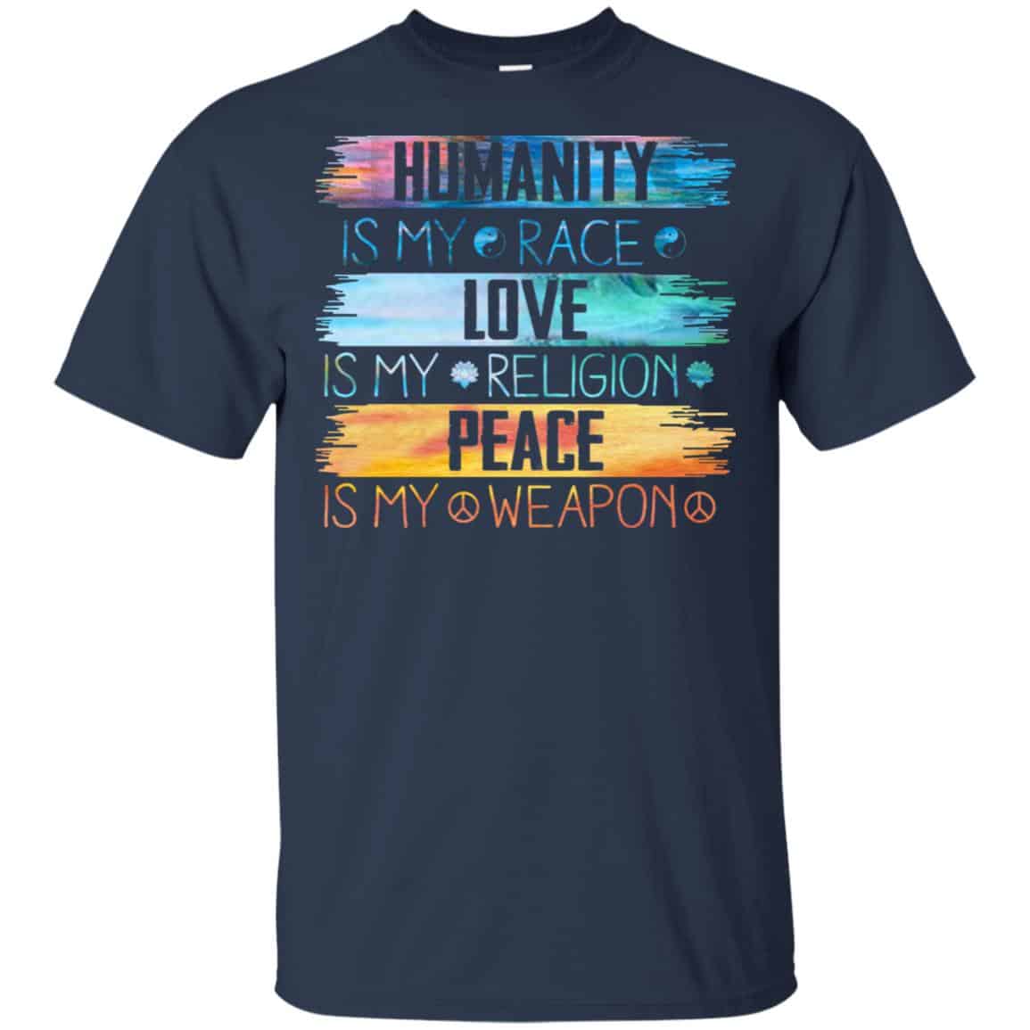 Humanity Is My Race Love Is My Religion Peace Is My Weapon Shirt, Hoodie, Tank