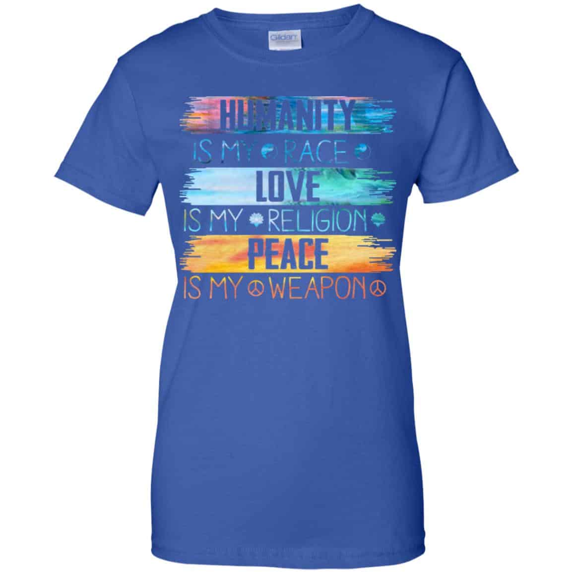 Humanity Is My Race Love Is My Religion Peace Is My Weapon Shirt, Hoodie, Tank