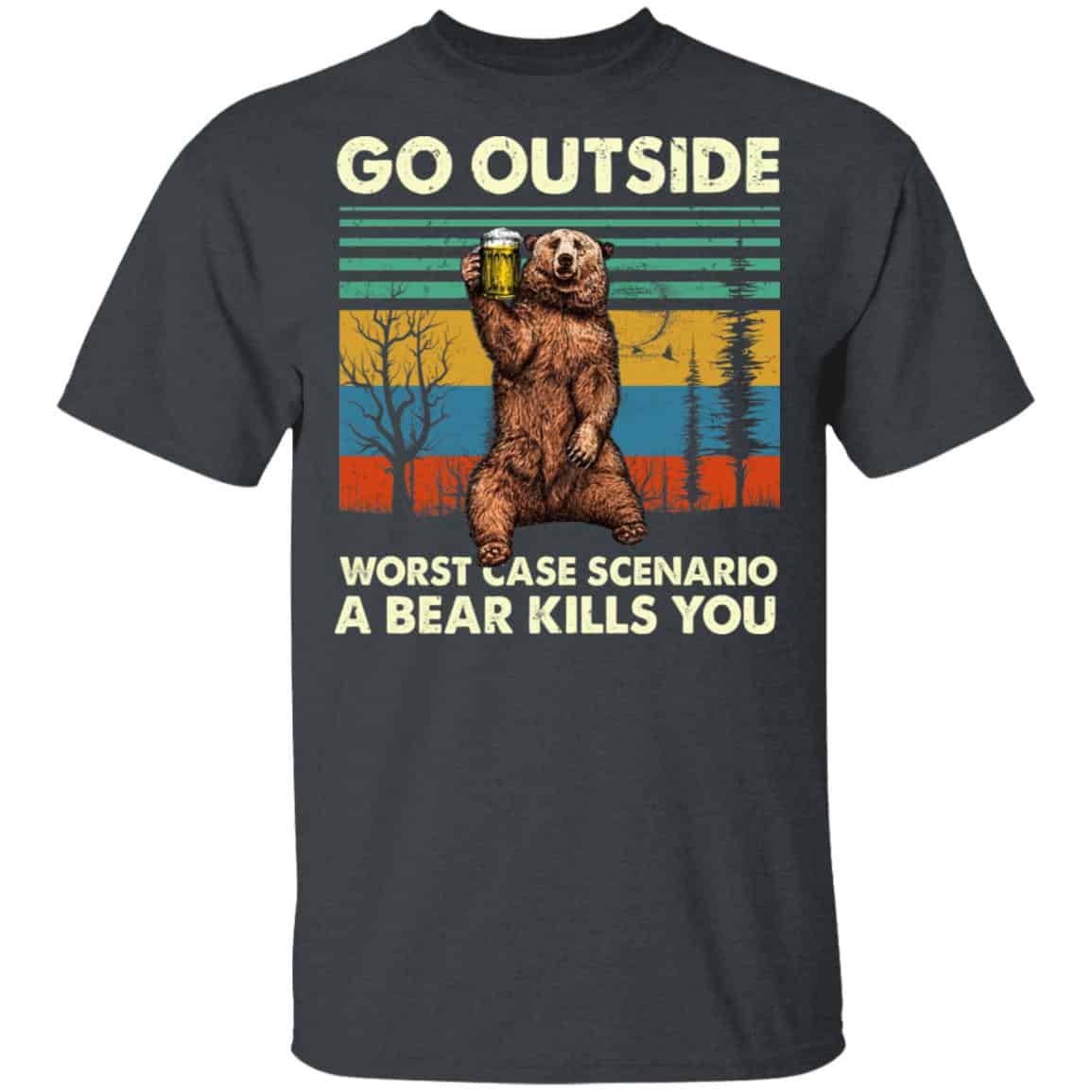 Go Outside Worst Case Scenario A Bear Kills You Shirt, Hoodie, Tank