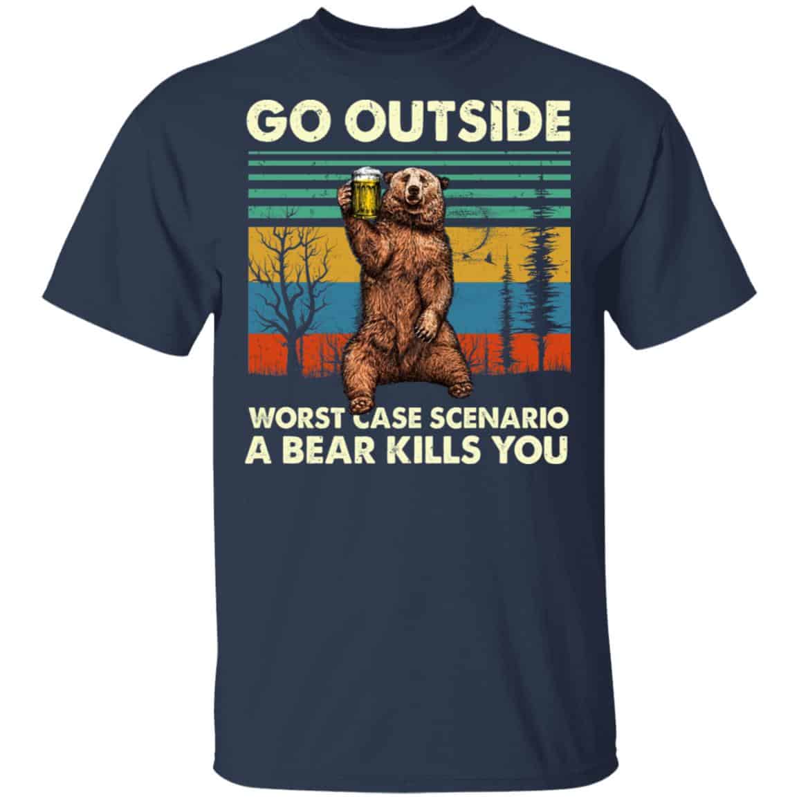 Go Outside Worst Case Scenario A Bear Kills You Shirt, Hoodie, Tank