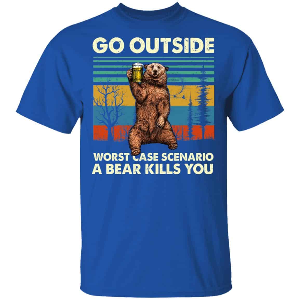 Go Outside Worst Case Scenario A Bear Kills You Shirt, Hoodie, Tank