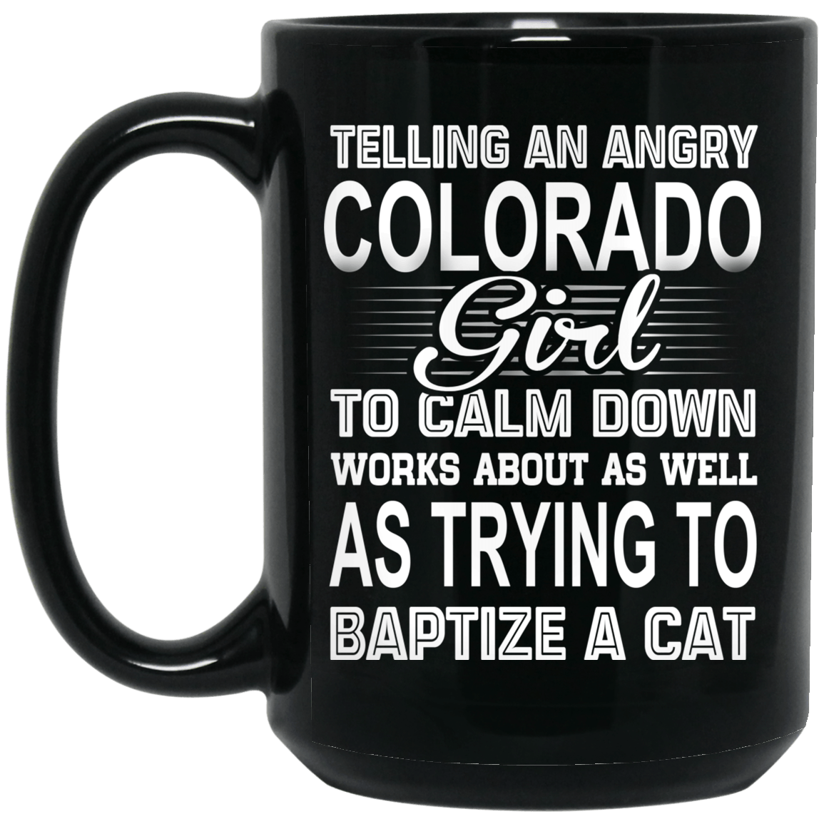 Telling An Angry Colorado Girl To Calm Down Works About As Well As Trying To Baptize A Cat Mug