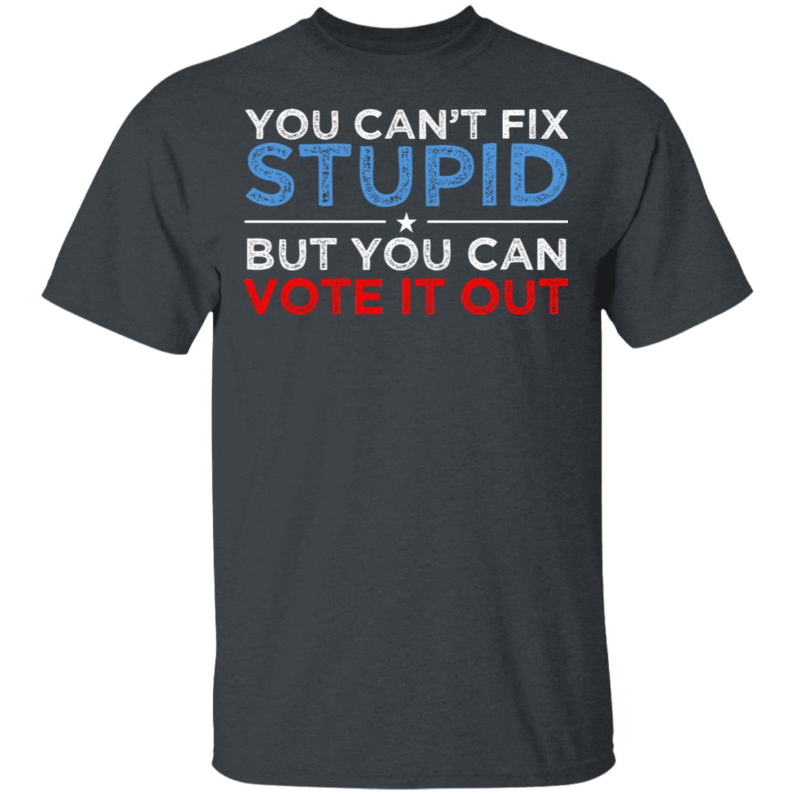 You Can’t Fix Stupid But You Can Vote It Out Anti Donald Trump Shirt, Hoodie, Tank