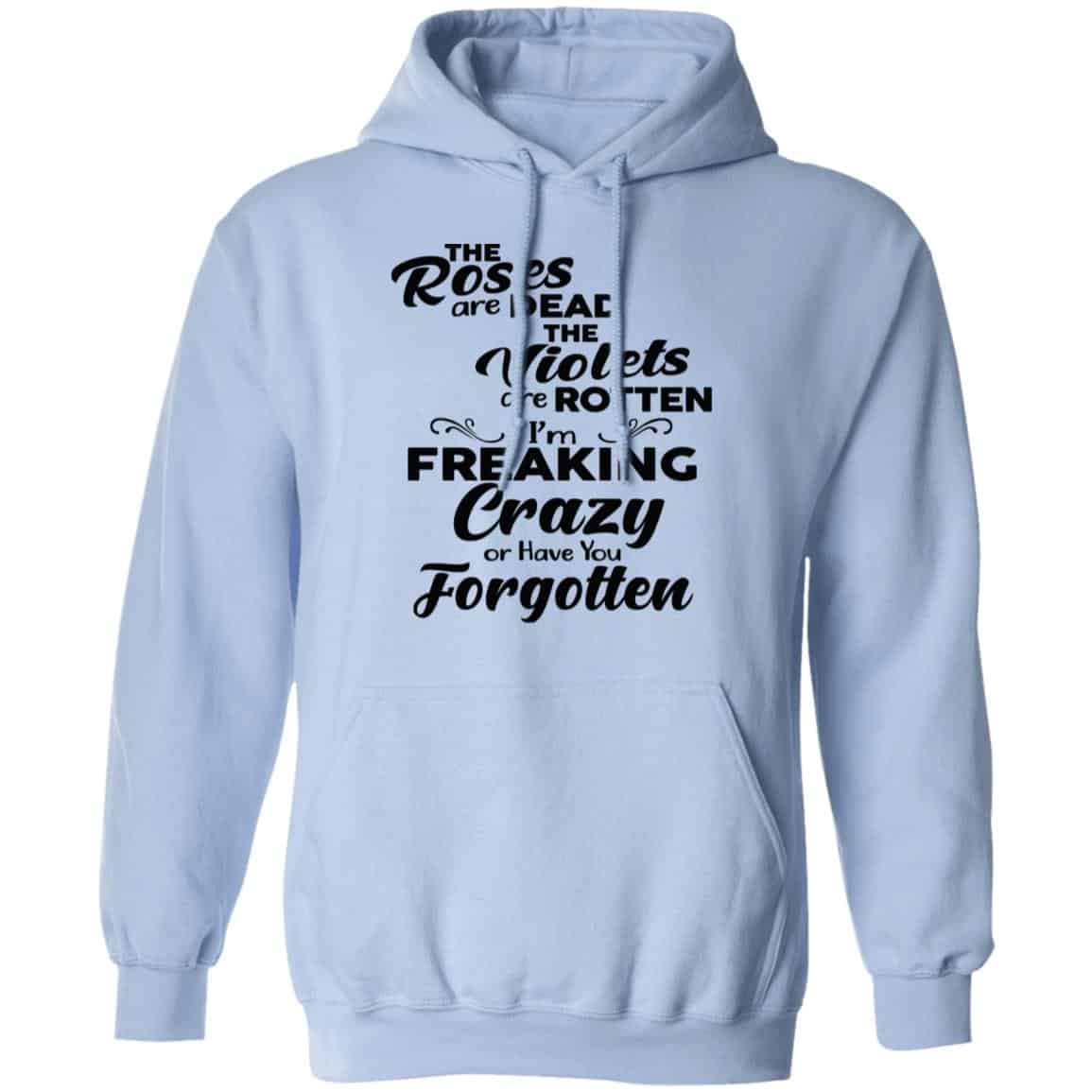 The Roses Are Dead The Violets Are Rotten I’m Freaking Crazy Or Have You Forgotten Shirt, Hoodie, Tank