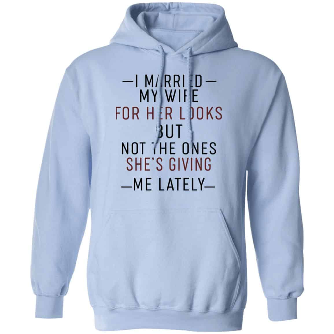 I Married My Wife For Her Looks But Not The Ones She’s Giving Me Lately Shirt, Hoodie, Tank