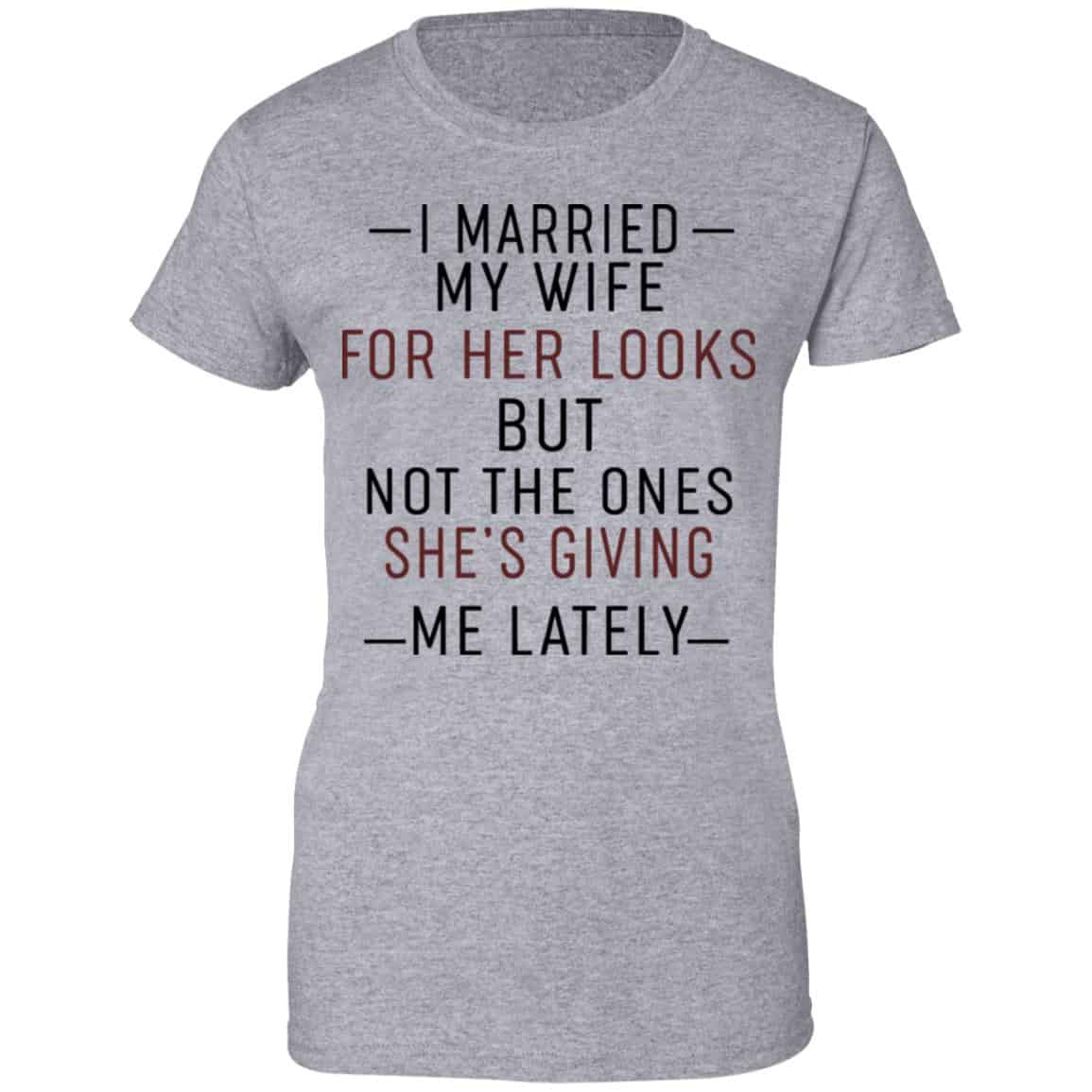 I Married My Wife For Her Looks But Not The Ones She’s Giving Me Lately Shirt, Hoodie, Tank