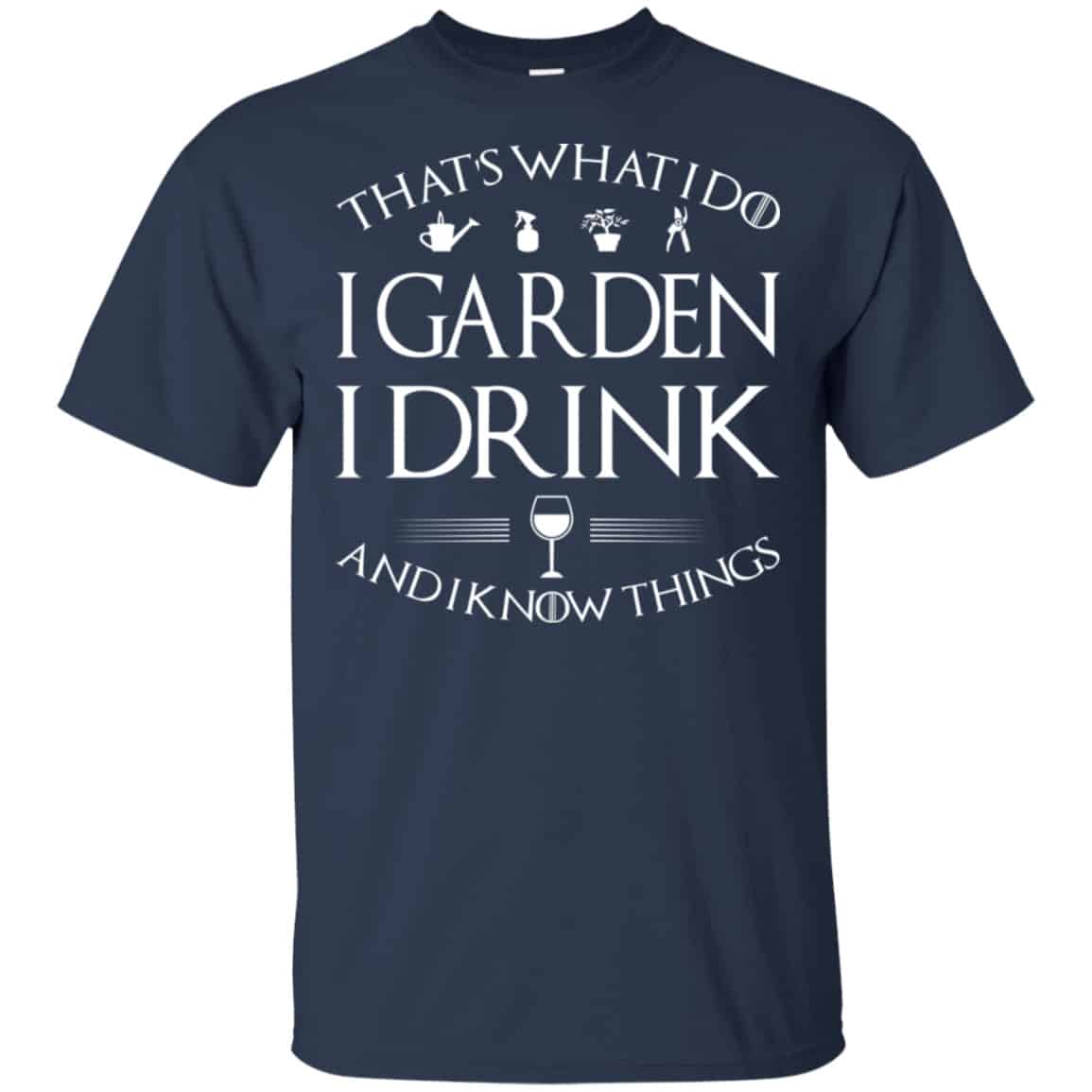 That’s What I Do I Garden I Drink And I Know Things Shirt, Hoodie, Tank