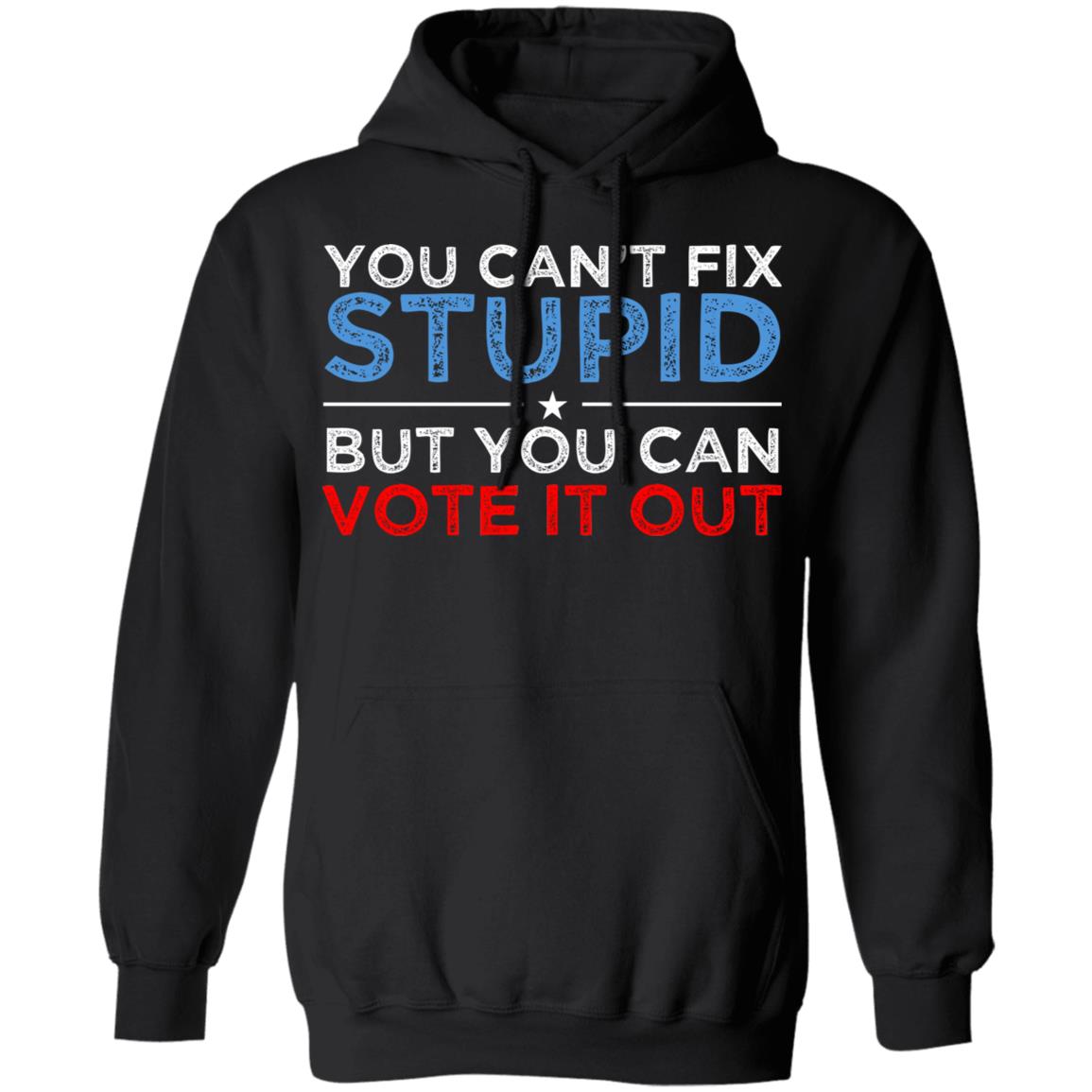 You Can’t Fix Stupid But You Can Vote It Out Anti Donald Trump Shirt, Hoodie, Tank