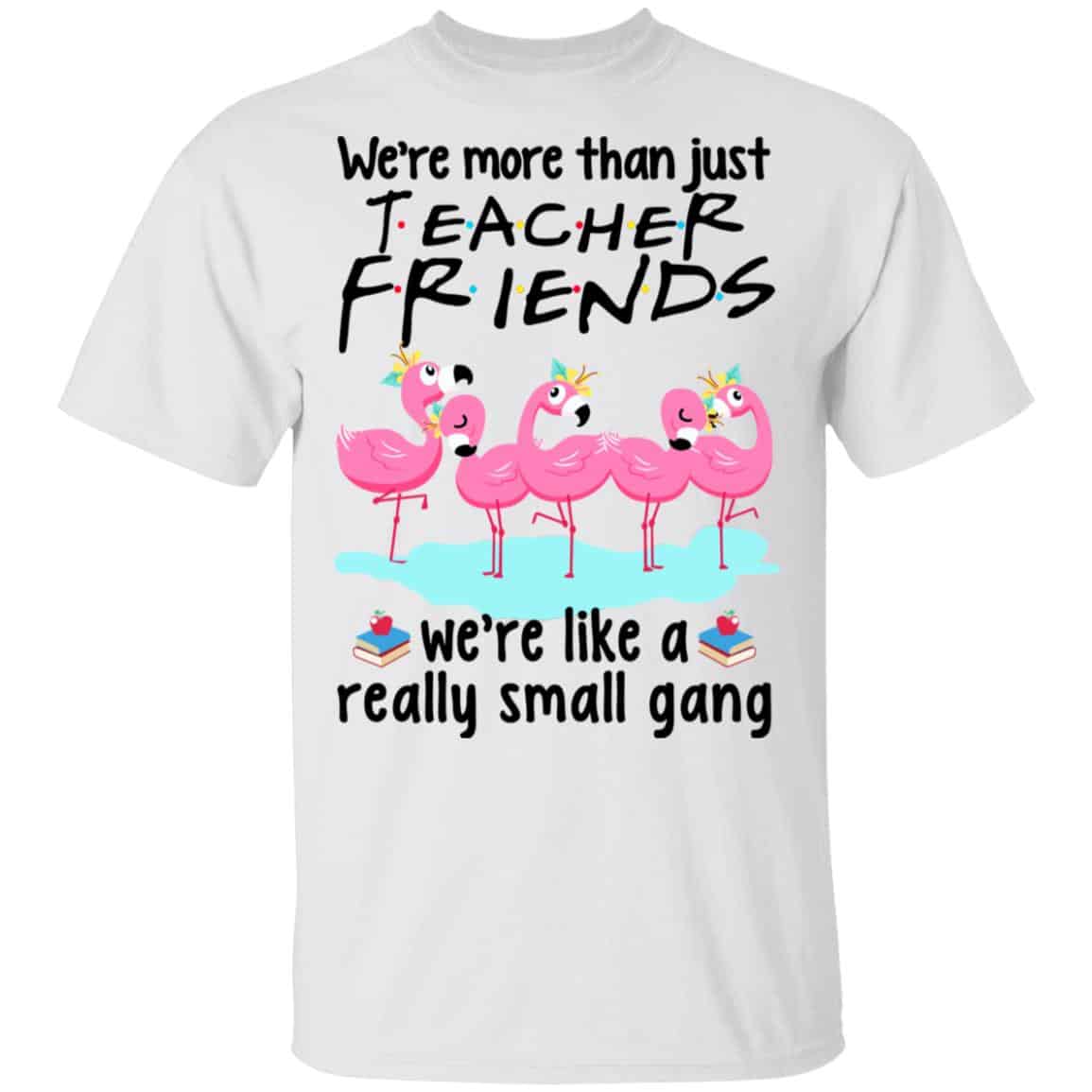 We’re More Than Just Teacher Friends Flamingo Shirt, Hoodie, Tank