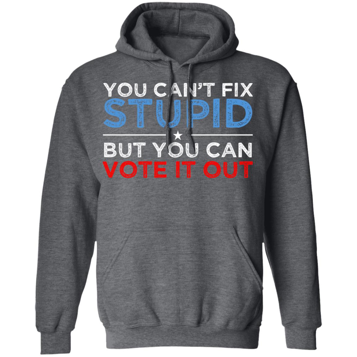 You Can’t Fix Stupid But You Can Vote It Out Anti Donald Trump Shirt, Hoodie, Tank