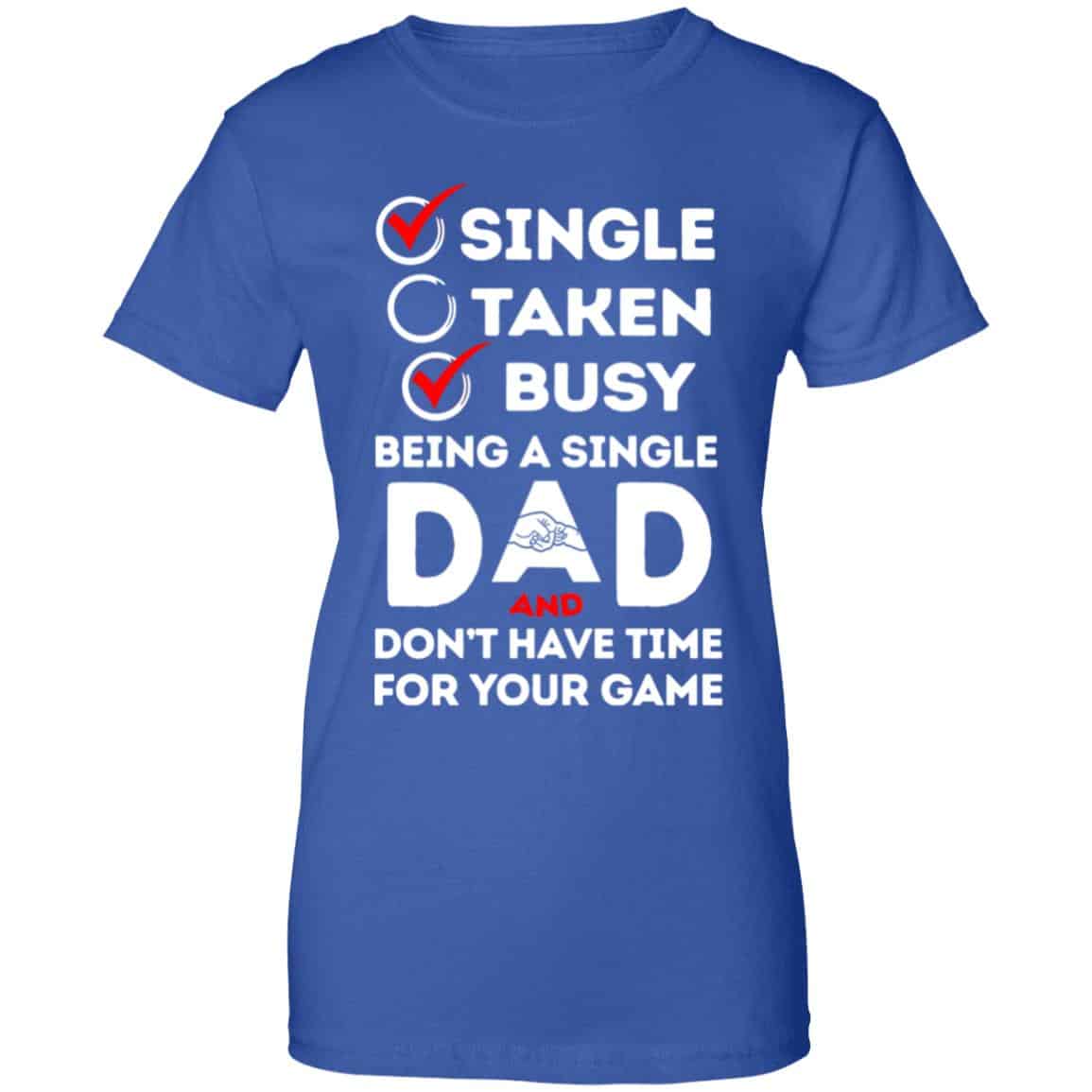 Single Taken Busy Being A Single Dad Shirt, Hoodie, Tank