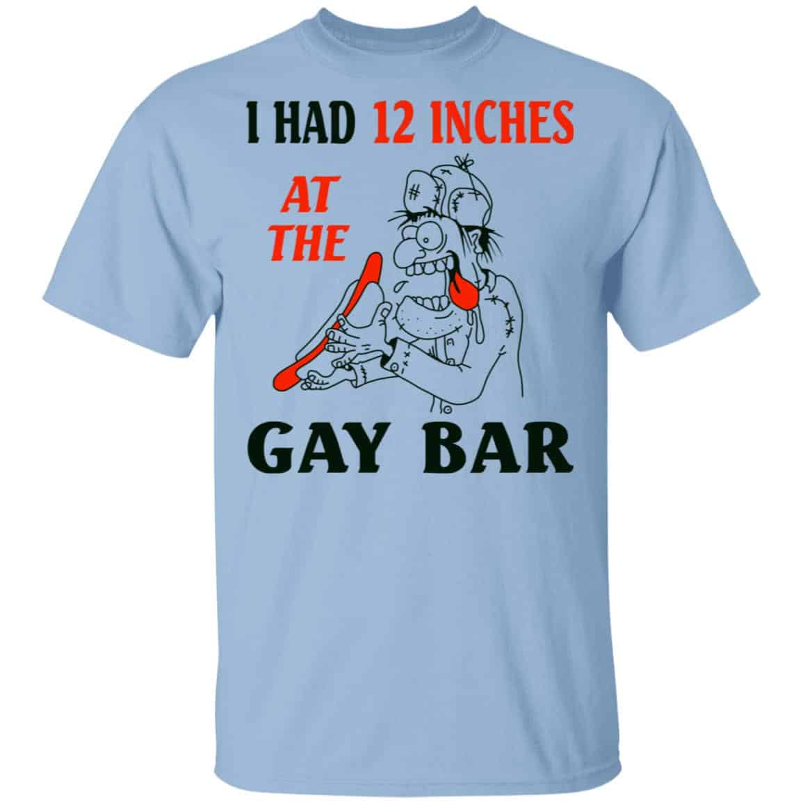 I Had 12 Inches At The Gay Bar Shirt, Hoodie, Tank