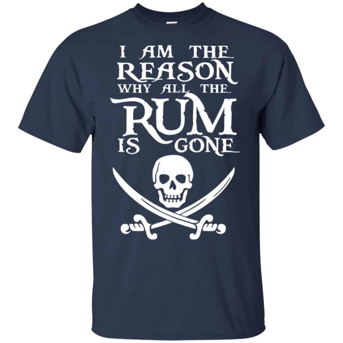 I Am The Reason Why All The Rum Is Gone Shirt, Hoodie, Tank