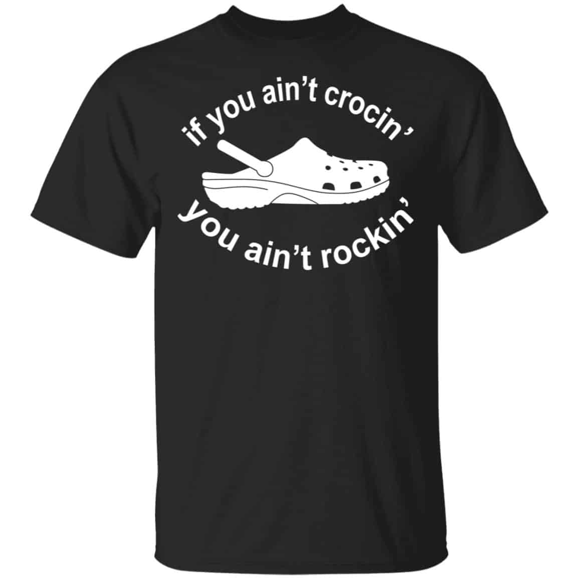 If You Ain’t Crocin’ You Ain’t Rockin’ Shirt, Hoodie, Tank