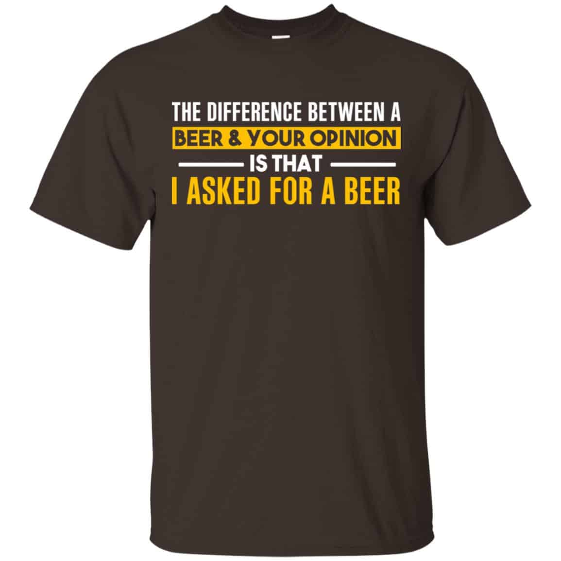The Difference Between A Beer Your Opinion Is That I Asked For A Beer Shirt, Hoodie, Tank