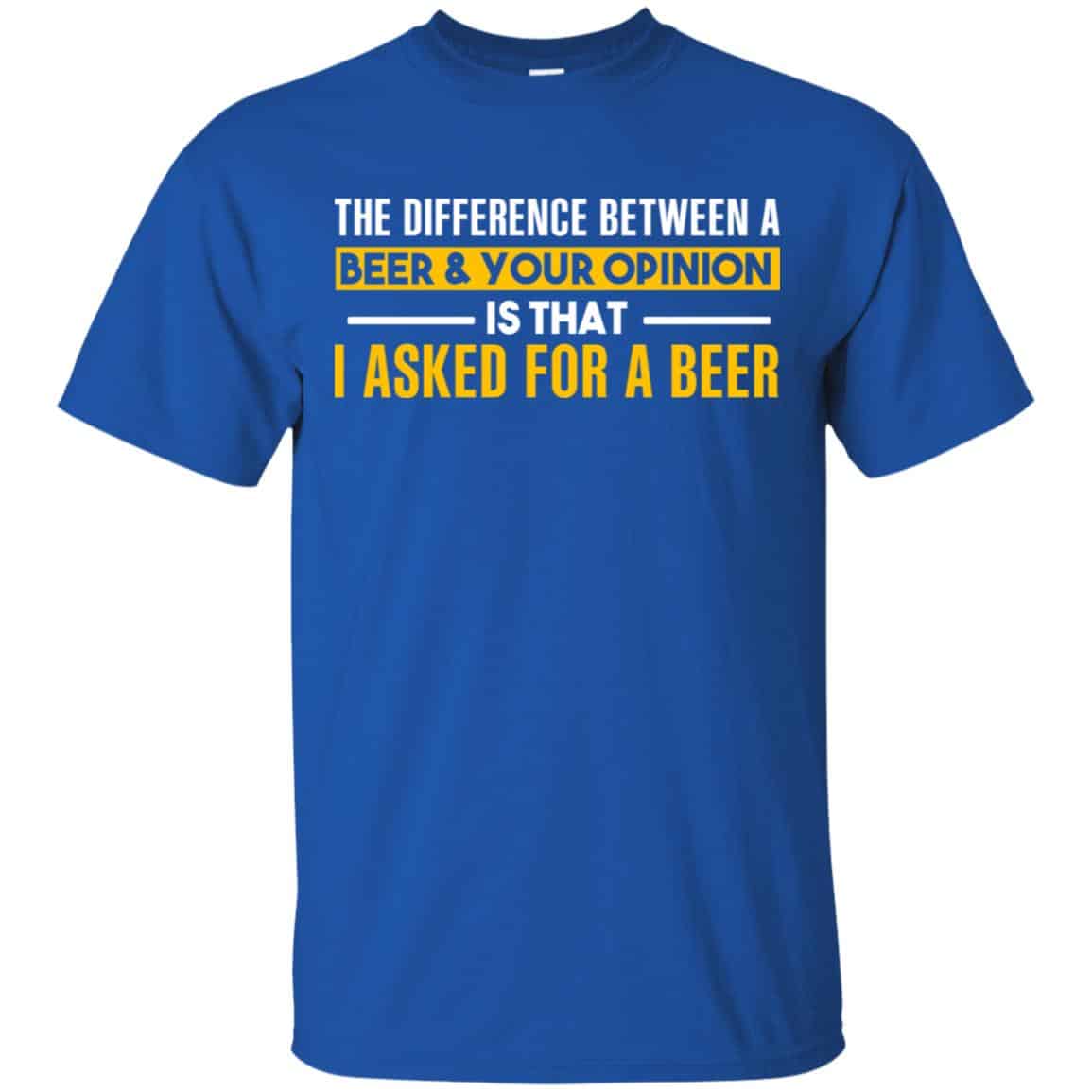 The Difference Between A Beer Your Opinion Is That I Asked For A Beer Shirt, Hoodie, Tank