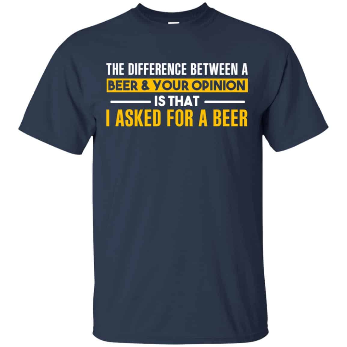 The Difference Between A Beer Your Opinion Is That I Asked For A Beer Shirt, Hoodie, Tank