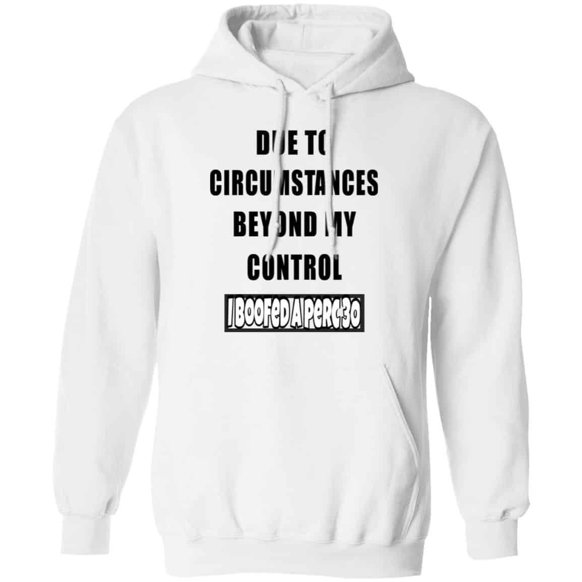 Due To Circumstances Beyond My Control I Boofed A Perc 30 Shirt, Hoodie, Tank
