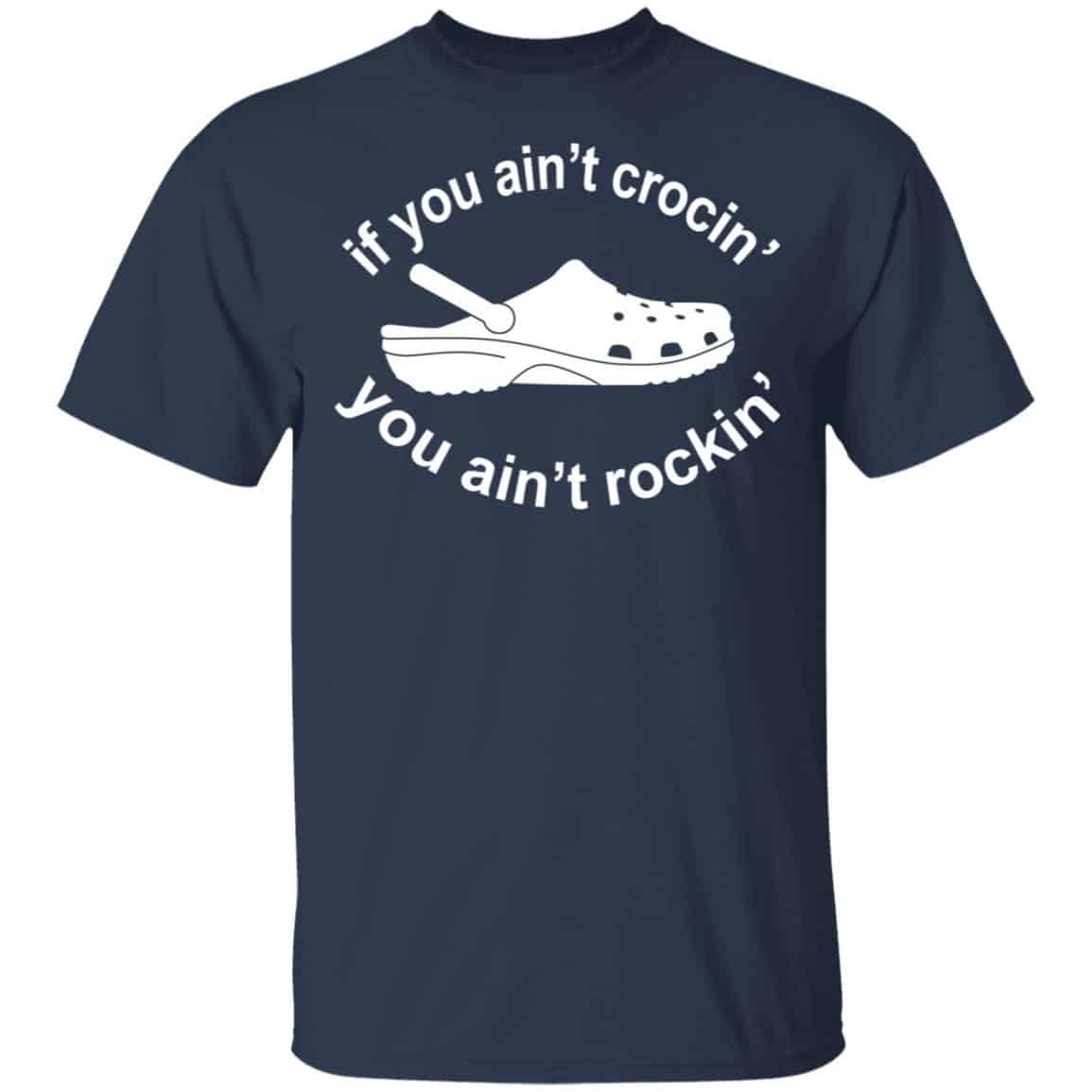 If You Ain’t Crocin’ You Ain’t Rockin’ Shirt, Hoodie, Tank