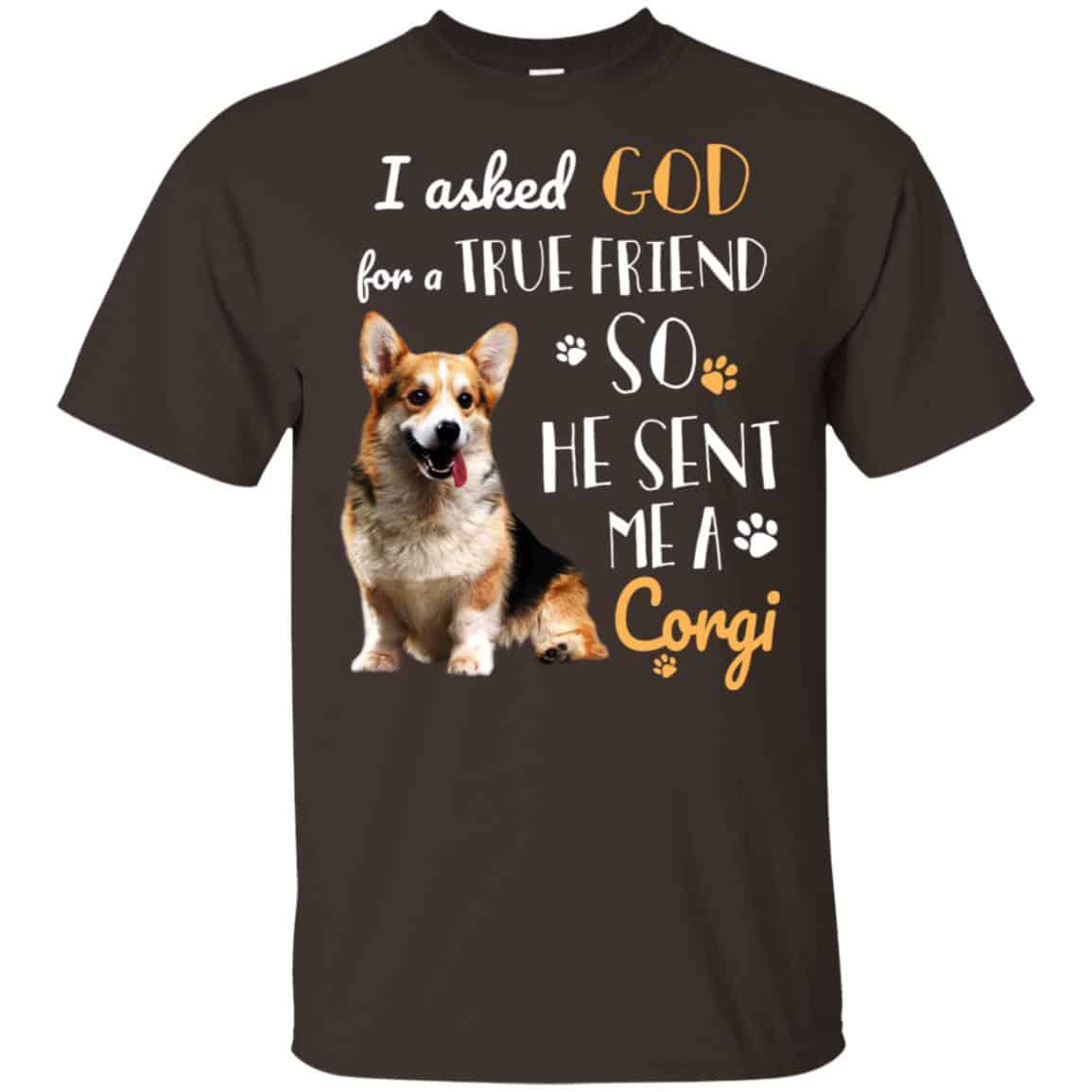 I Asked God For A True Friend So He Sent Me A Corgi Shirt, Hoodie, Tank