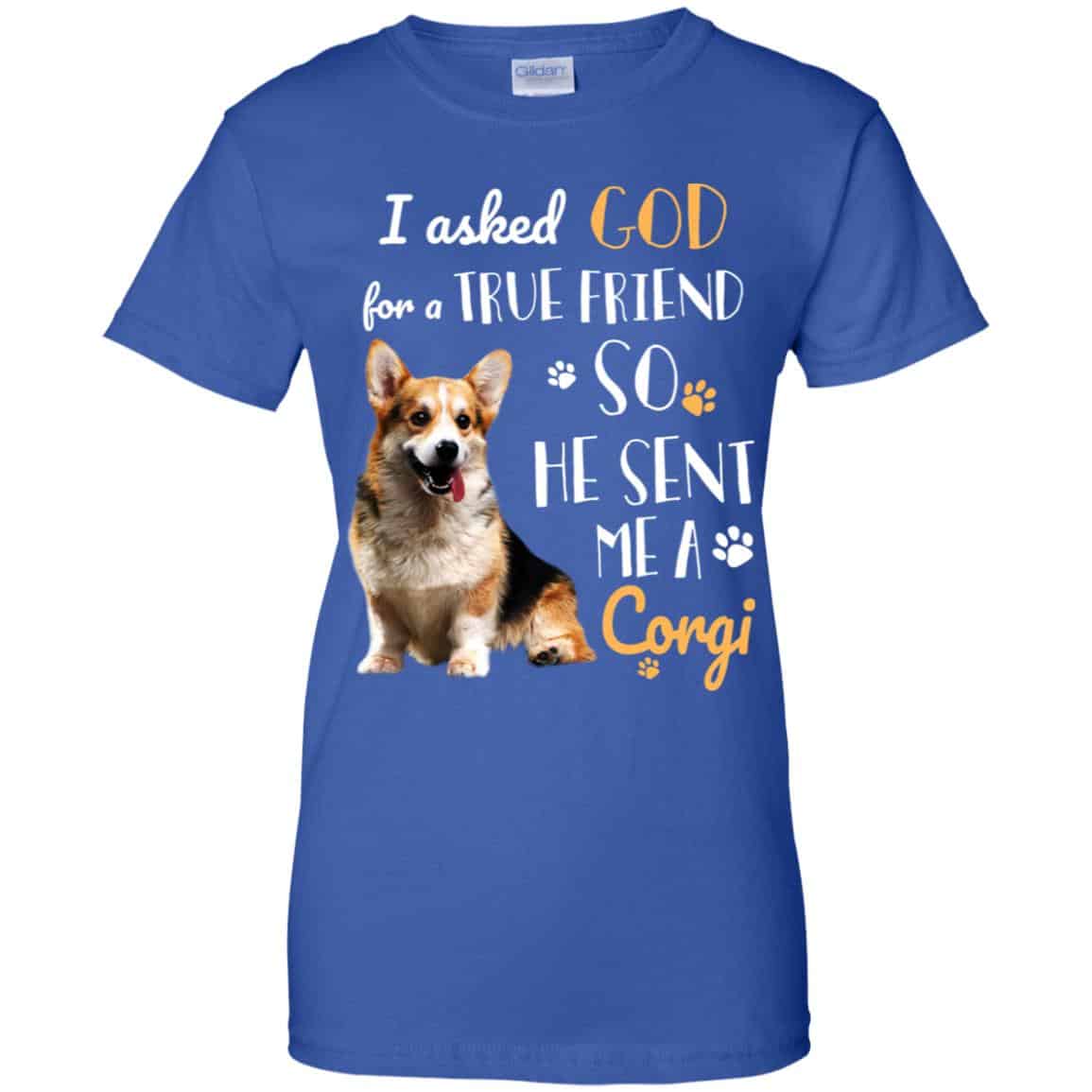 I Asked God For A True Friend So He Sent Me A Corgi Shirt, Hoodie, Tank
