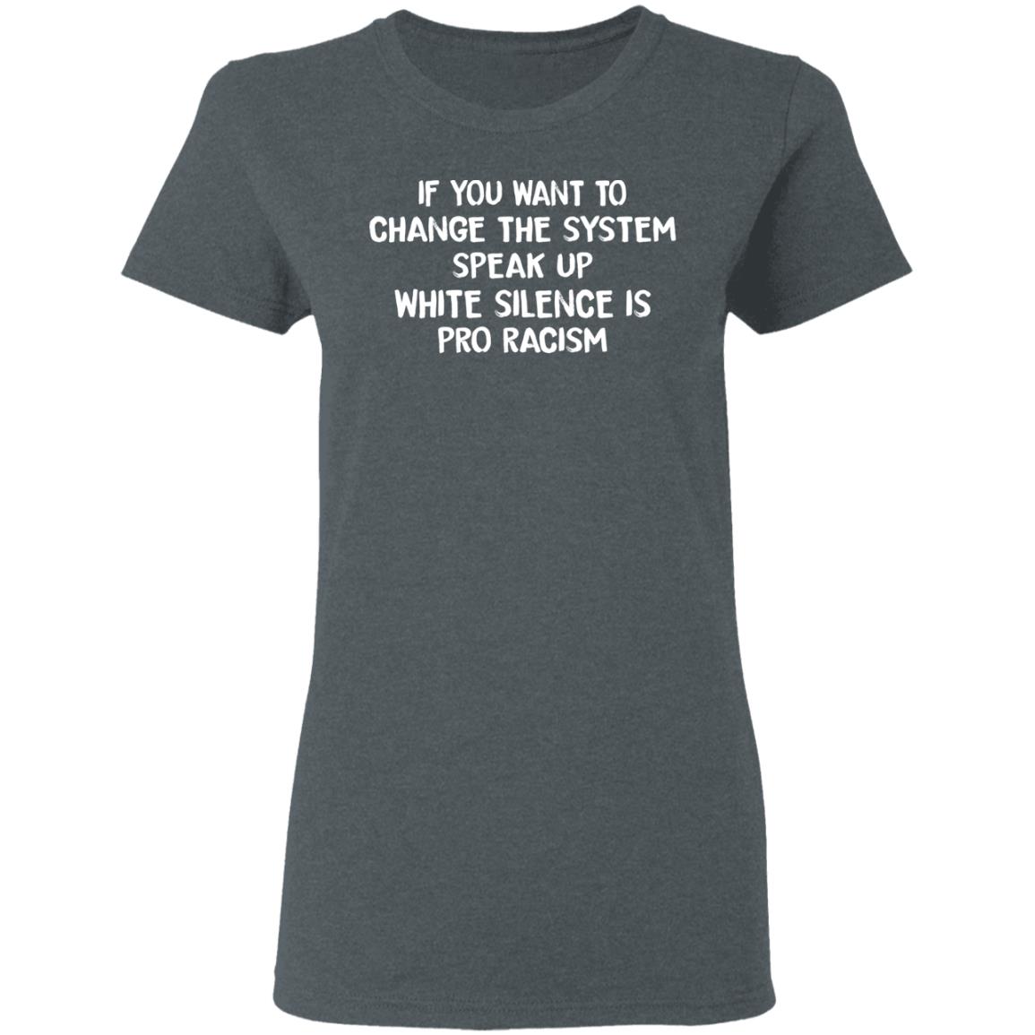 If You Want To Change The System Speak Up White Silence Is Pro Racism Shirt, Hoodie, Tank
