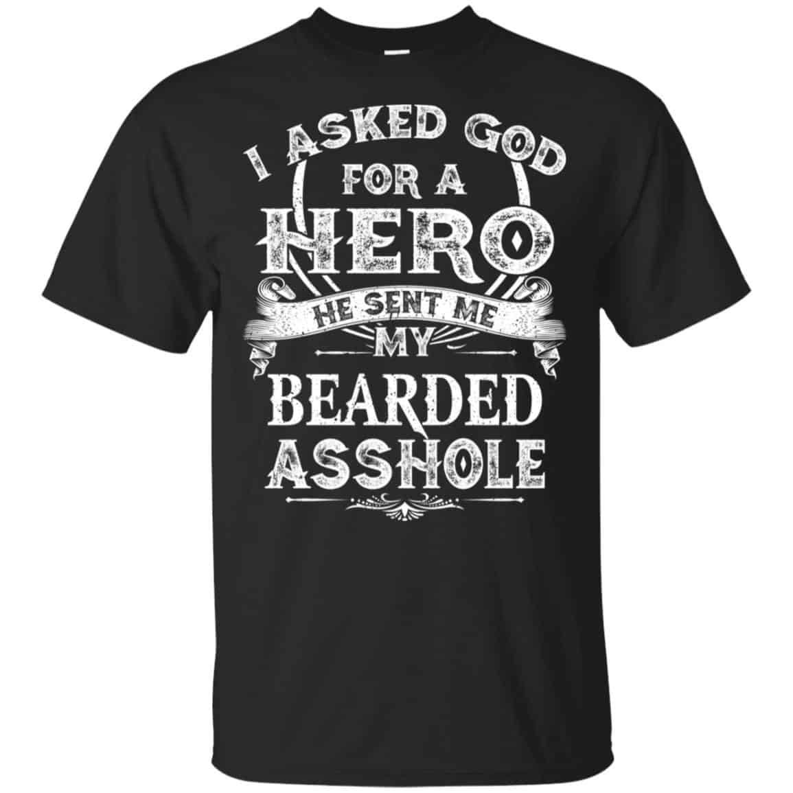 I Asked God For A Hero He Sent Me My Bearded Asshole T-Shirts, Hoodie, Tank