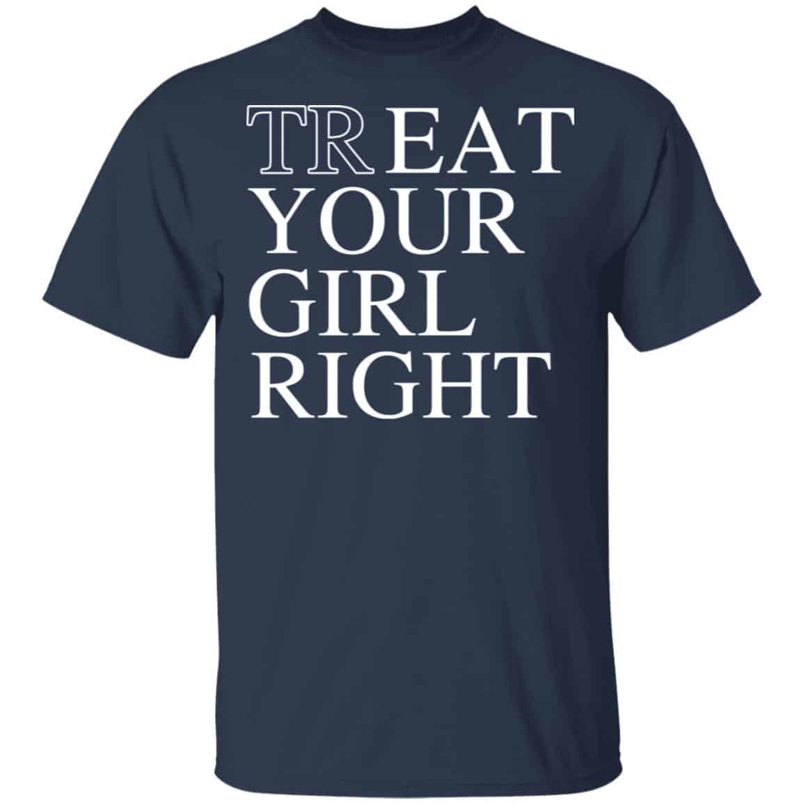 Treat Your Girl Right Shirt, Hoodie, Tank