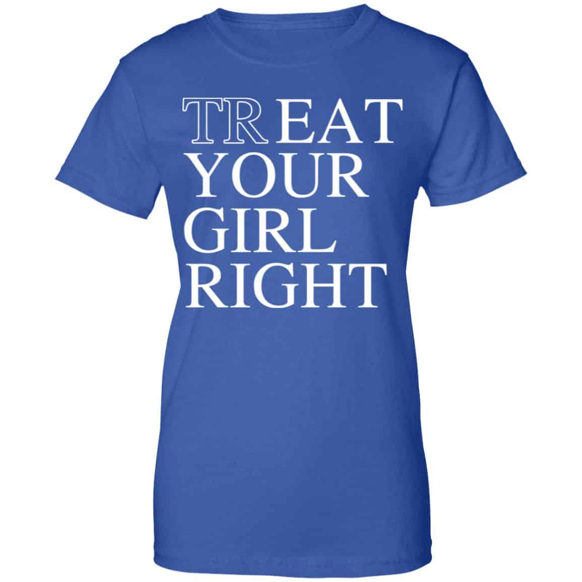 Treat Your Girl Right Shirt, Hoodie, Tank