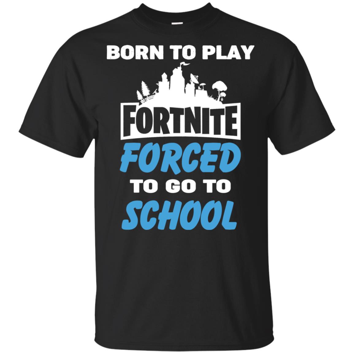 Born To Play Fortnite Forced To Go To School T-Shirts, Hoodie, Tank