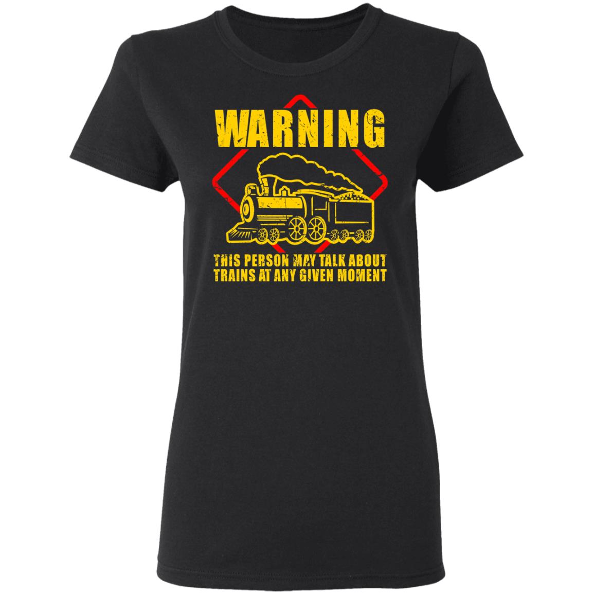 Warning This Person May Talk About Trains At Any Given Moment Shirt, Hoodie, Tank