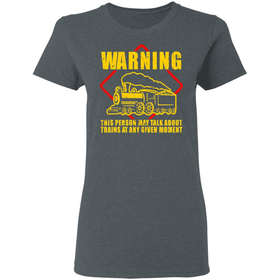 Warning This Person May Talk About Trains At Any Given Moment Shirt, Hoodie, Tank