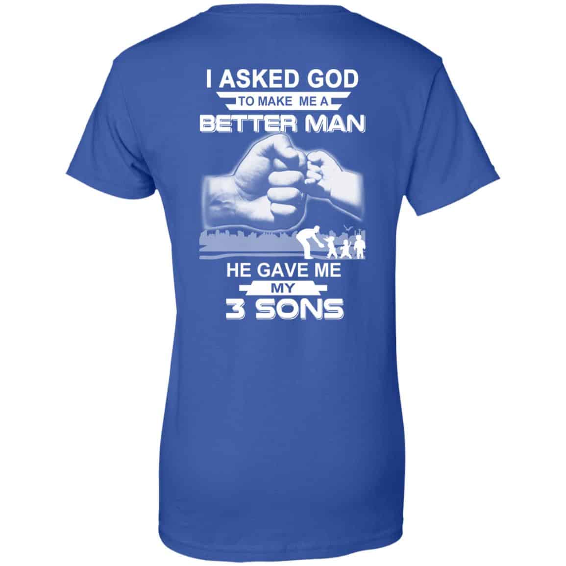 I Asked God To Make Me A Better Man He Gave Me My Three Sons T-Shirts, Hoodie, Tank