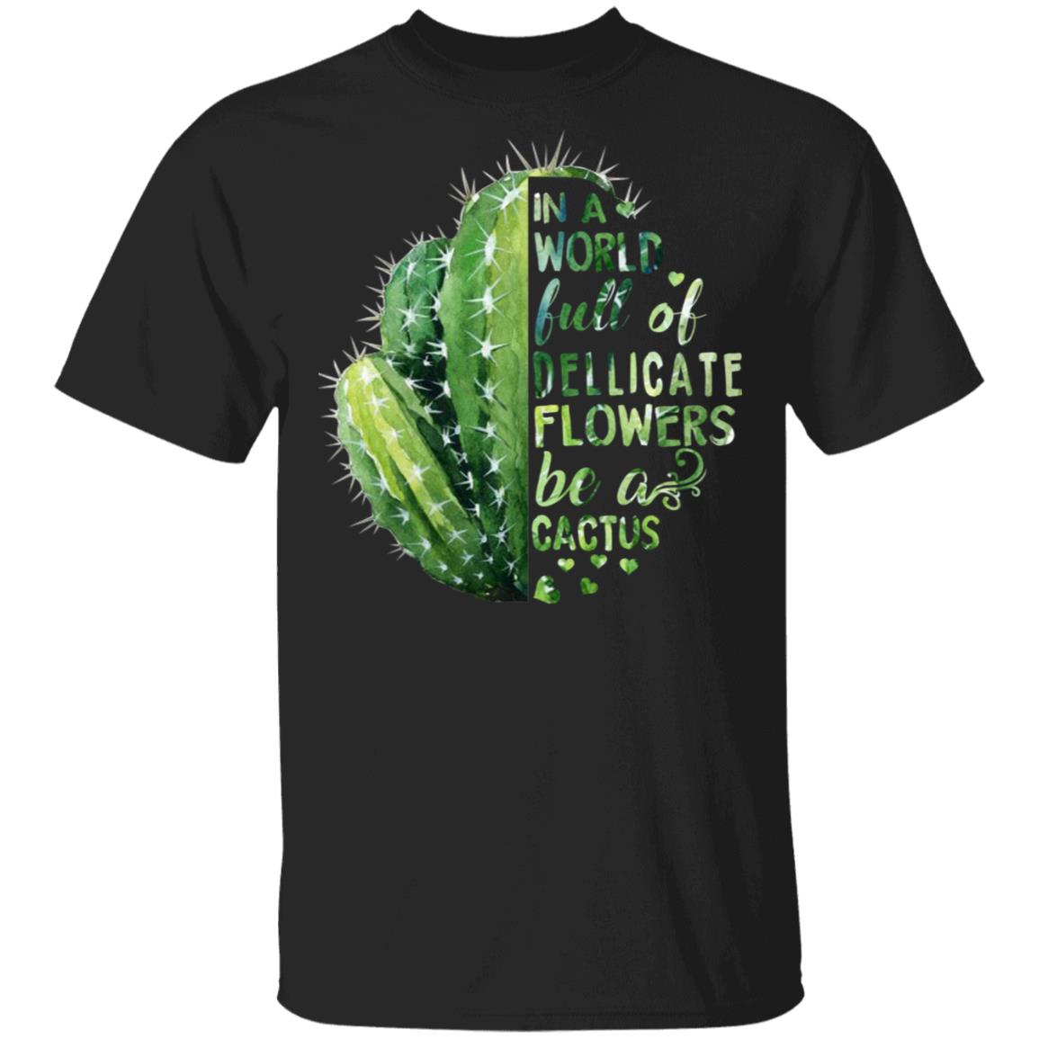 In A World Full Of Delicate Flowers Be A Cactus Shirt, Hoodie, Tank