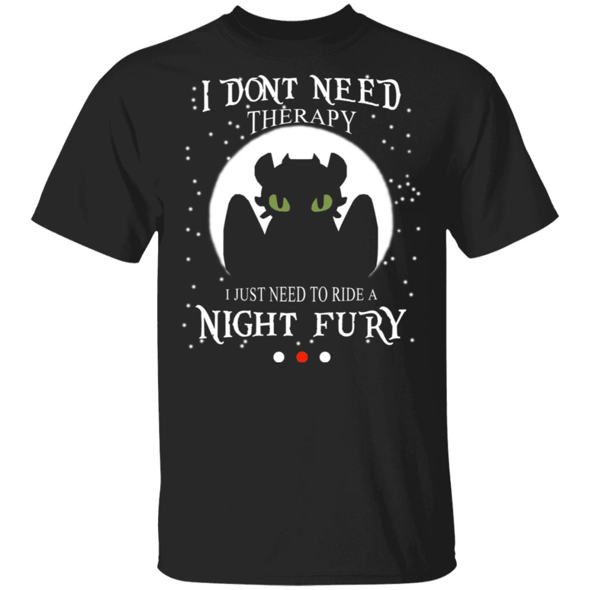 I Don’t Need Therapy I Just Need To Ride A Night Fury Shirt, Hoodie, Tank