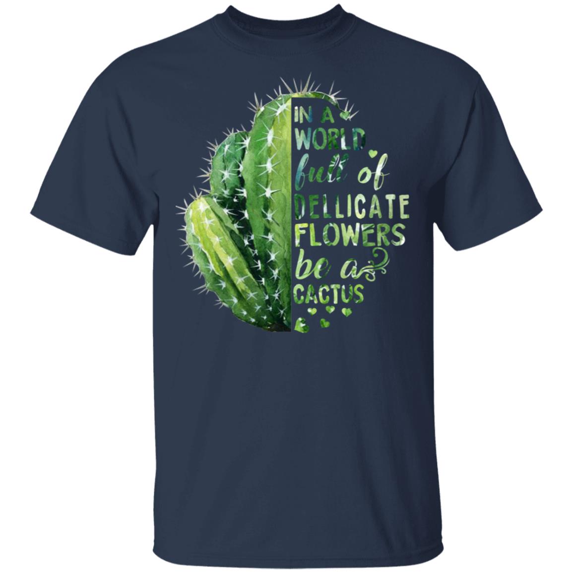 In A World Full Of Delicate Flowers Be A Cactus Shirt, Hoodie, Tank