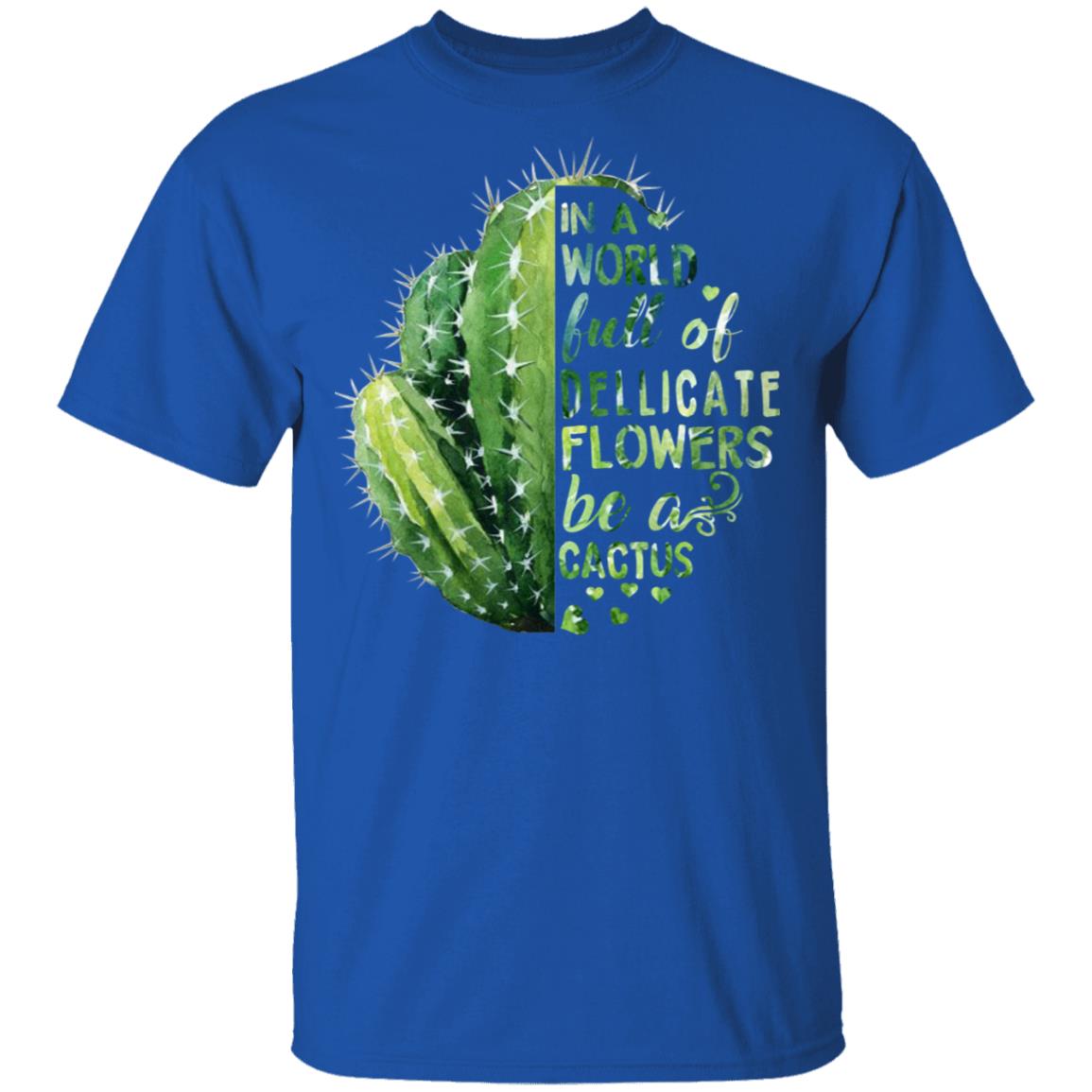 In A World Full Of Delicate Flowers Be A Cactus Shirt, Hoodie, Tank