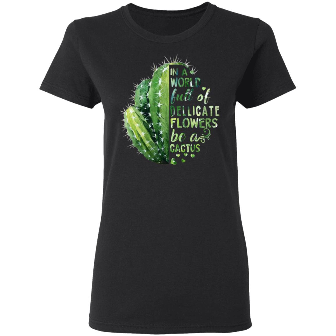 In A World Full Of Delicate Flowers Be A Cactus Shirt, Hoodie, Tank